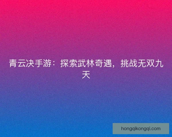 青云决手游：探索武林奇遇，挑战无双九天